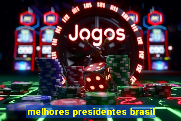 melhores presidentes brasil